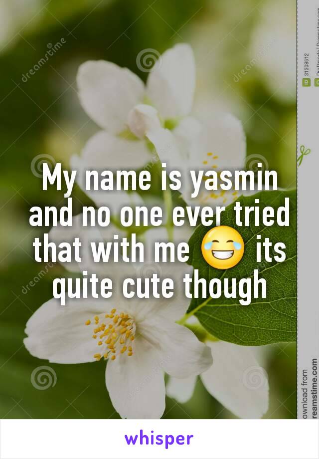 My name is yasmin and no one ever tried that with me 😂 its quite cute though