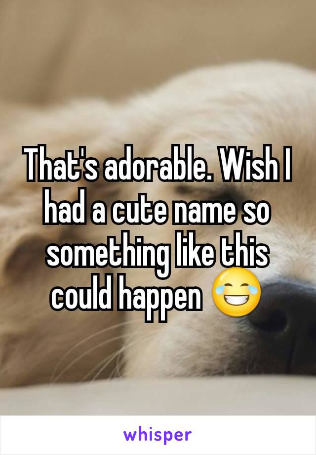 That's adorable. Wish I had a cute name so something like this could happen 😂