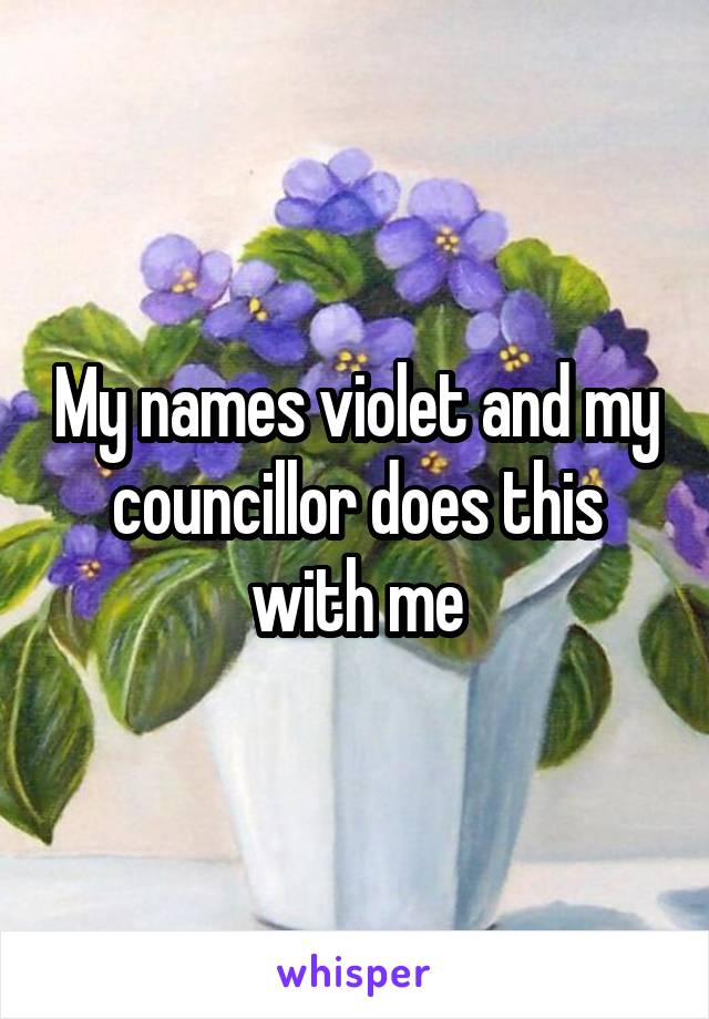 My names violet and my councillor does this with me