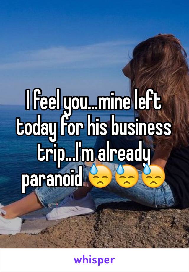 I feel you...mine left today for his business trip...I'm already paranoid 😓😓😓