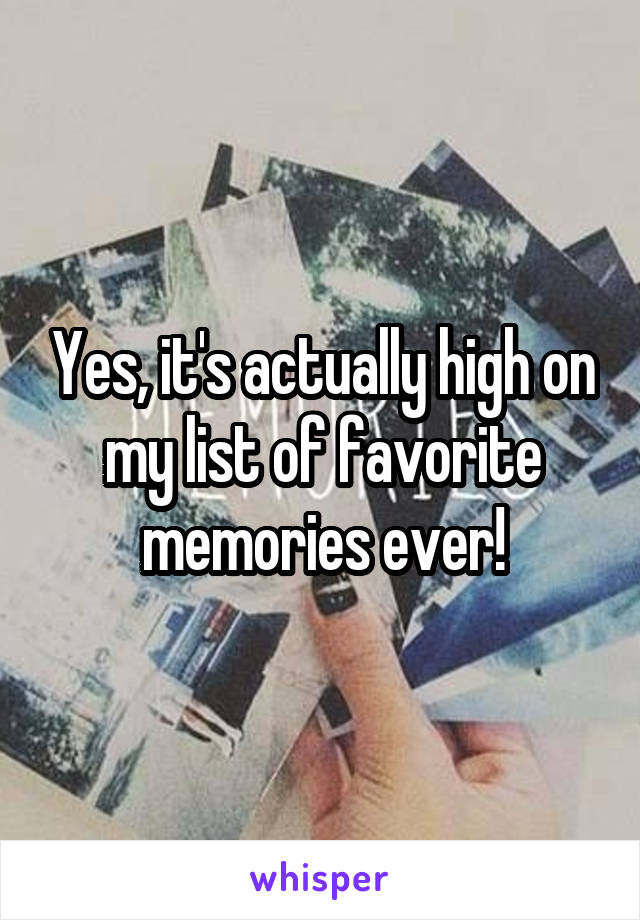 Yes, it's actually high on my list of favorite memories ever!