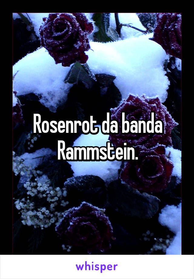 Rosenrot da banda Rammstein.