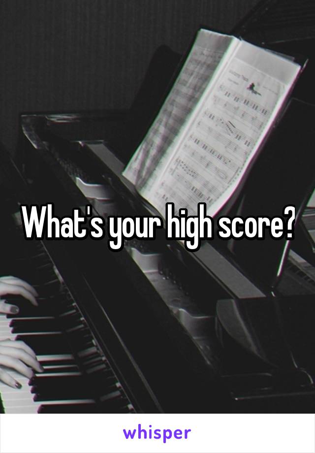 What's your high score?