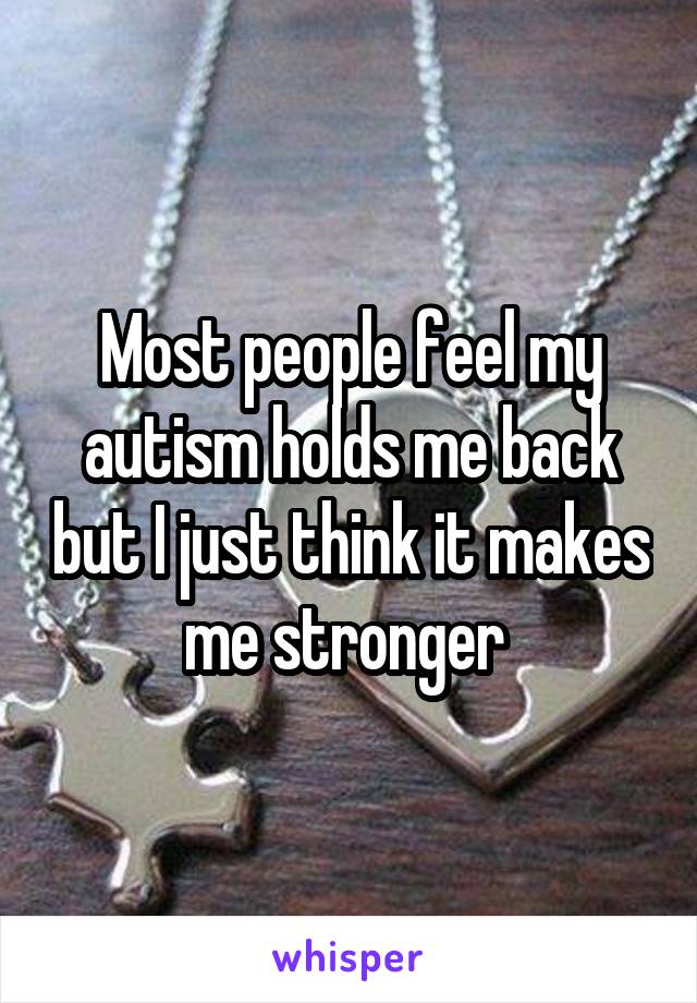 Most people feel my autism holds me back but I just think it makes me stronger 