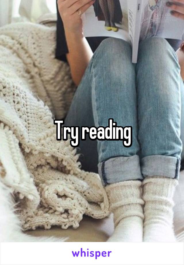 Try reading