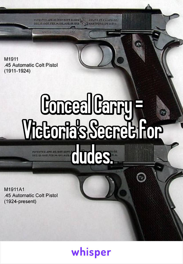 Conceal Carry = Victoria's Secret for dudes.