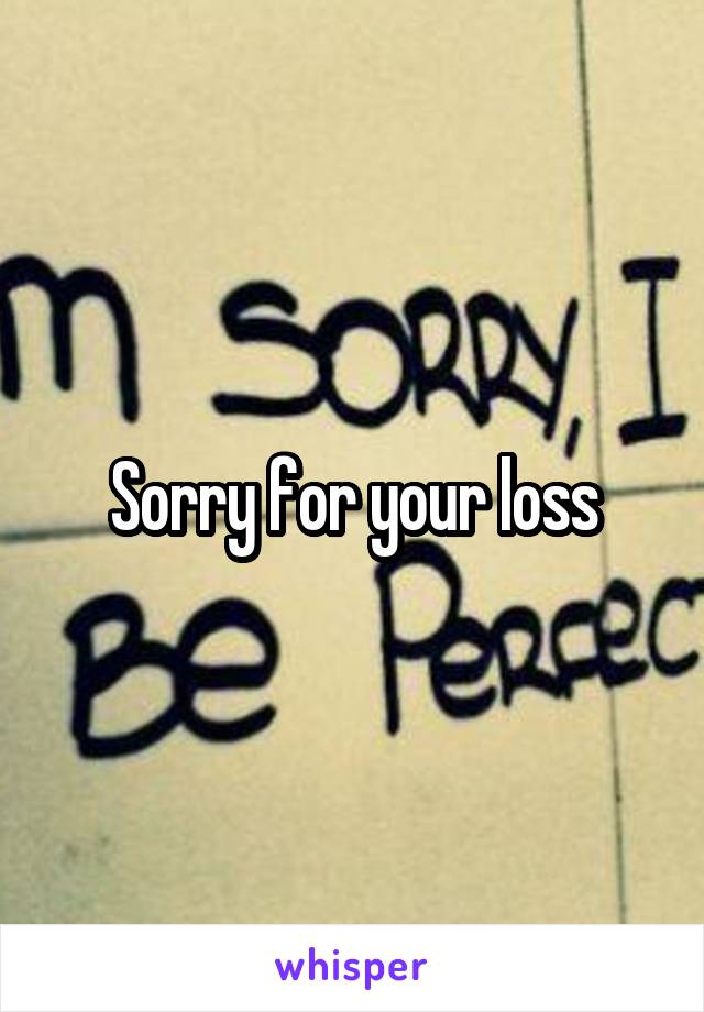 Sorry for your loss