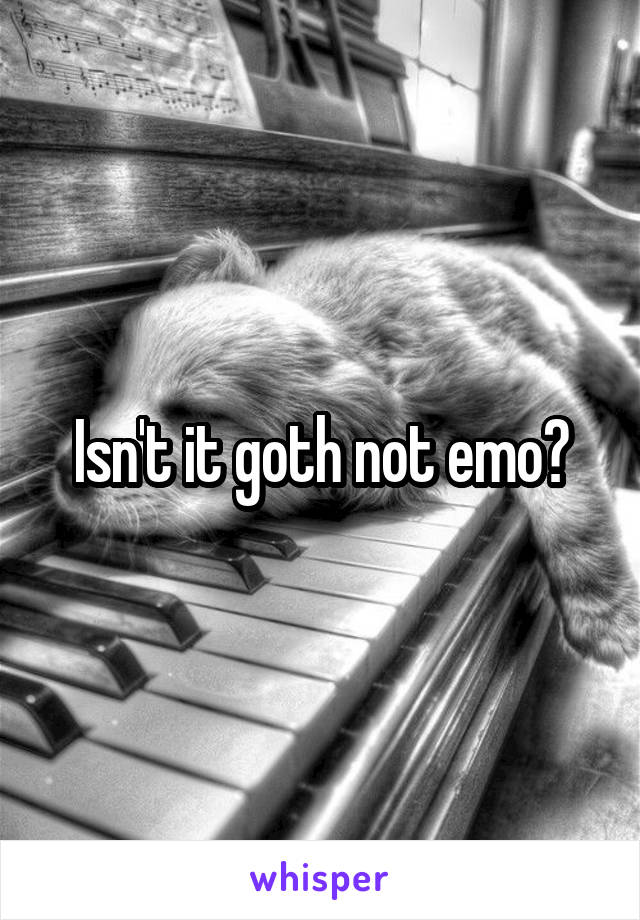 Isn't it goth not emo?