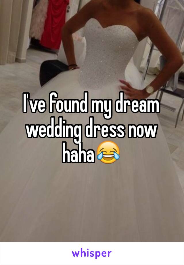 I've found my dream wedding dress now haha😂