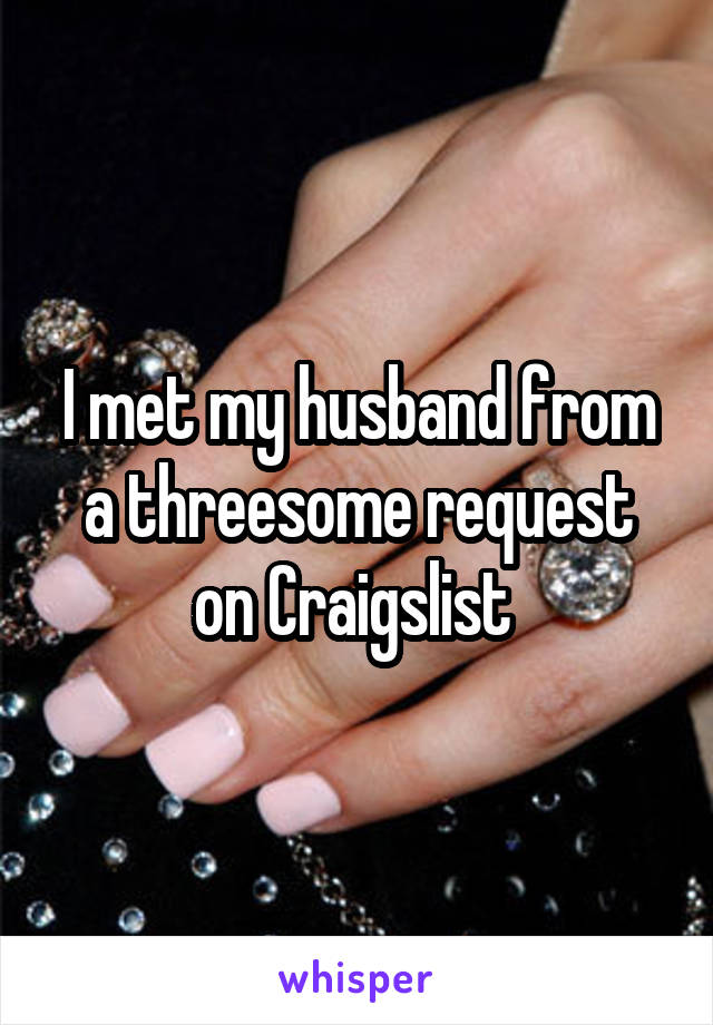 I met my husband from a threesome request on Craigslist 