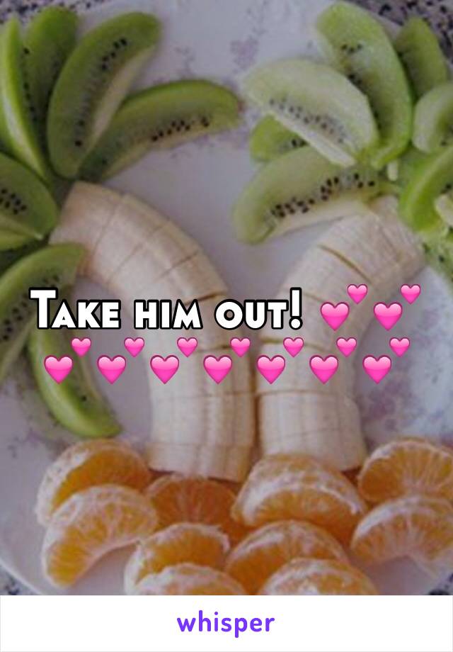 Take him out! 💕💕💕💕💕💕💕💕💕