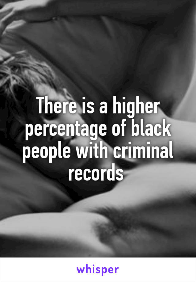 There is a higher percentage of black people with criminal records 