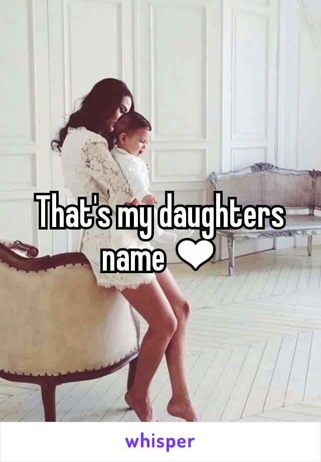 That's my daughters name ❤