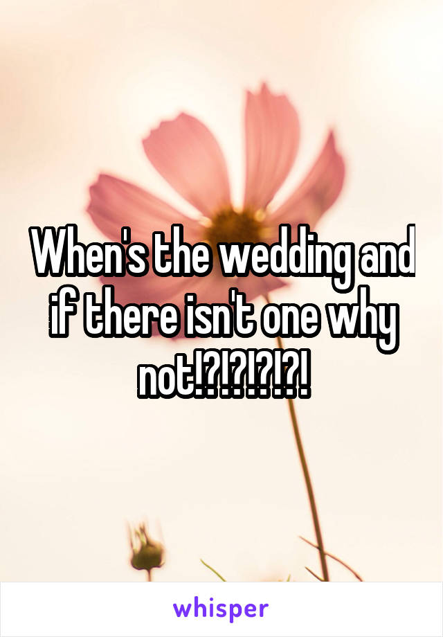 When's the wedding and if there isn't one why not!?!?!?!?!