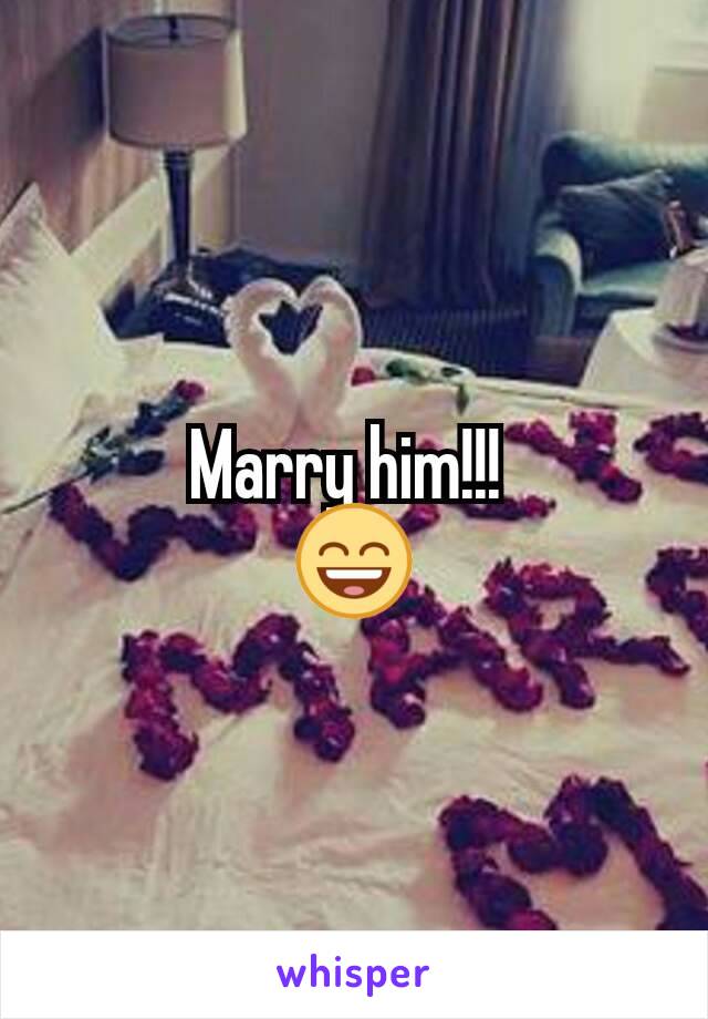 Marry him!!! 
😄