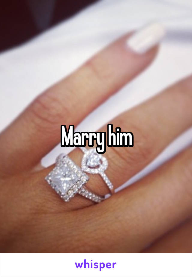 Marry him