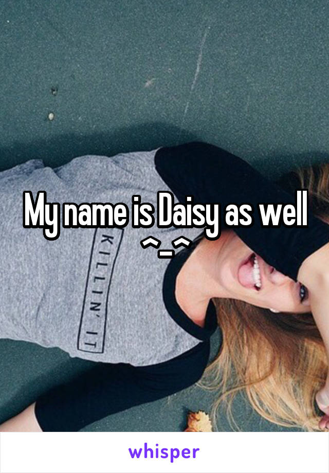 My name is Daisy as well ^-^