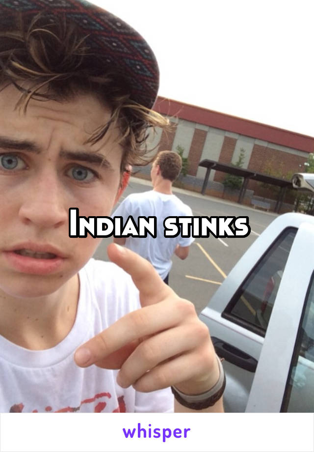 Indian stinks