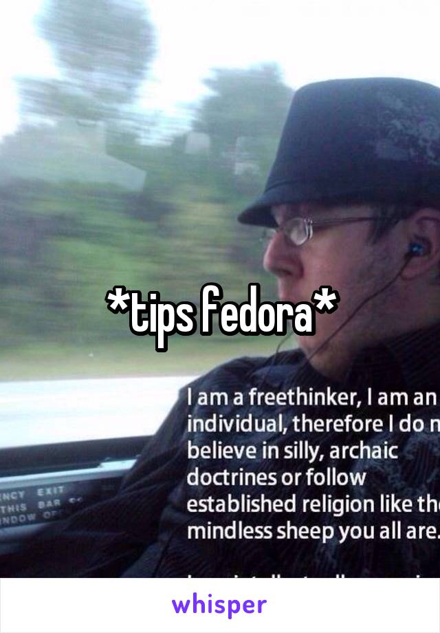 *tips fedora*