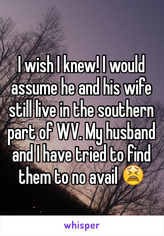 I wish I knew! I would assume he and his wife still live in the southern part of WV. My husband and I have tried to find them to no avail 😫