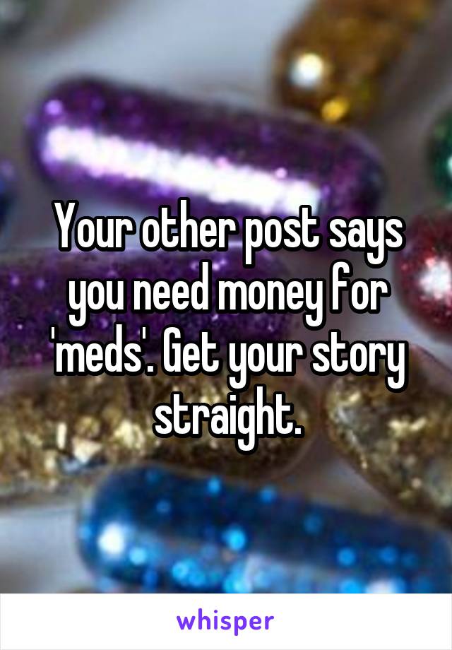 Your other post says you need money for 'meds'. Get your story straight.