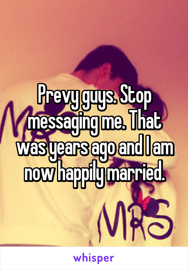 Prevy guys. Stop messaging me. That was years ago and I am now happily married.