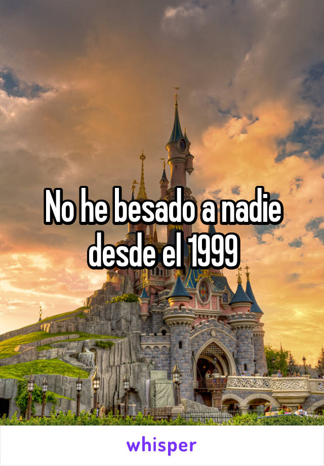 No he besado a nadie desde el 1999