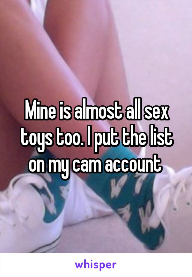 Mine is almost all sex toys too. I put the list on my cam account 