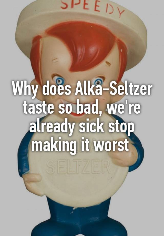 why-does-alka-seltzer-taste-so-bad-we-re-already-sick-stop-making-it-worst