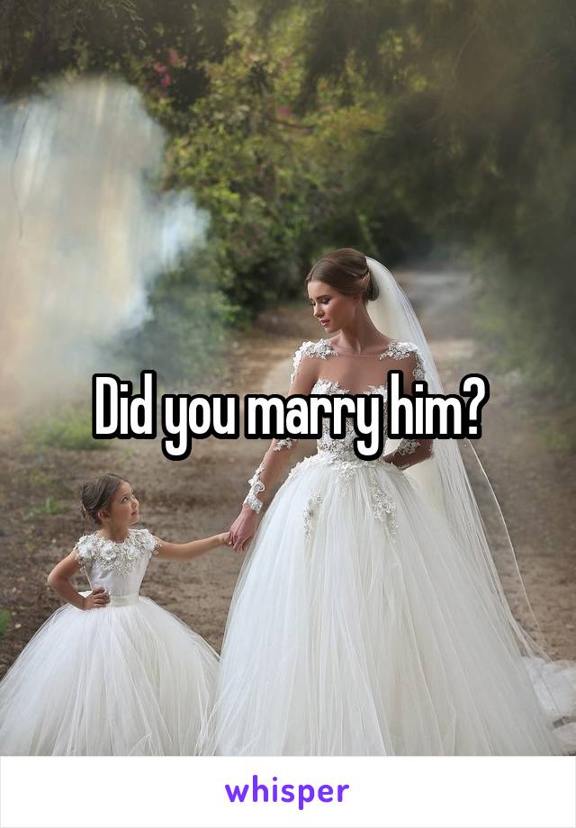 Did you marry him?