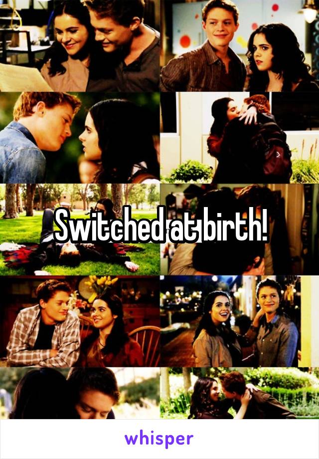 Switched at birth!