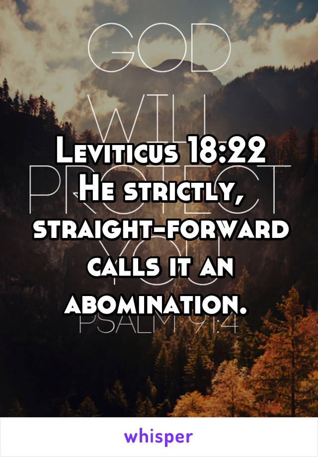 Leviticus 18:22
He strictly, straight-forward calls it an abomination. 