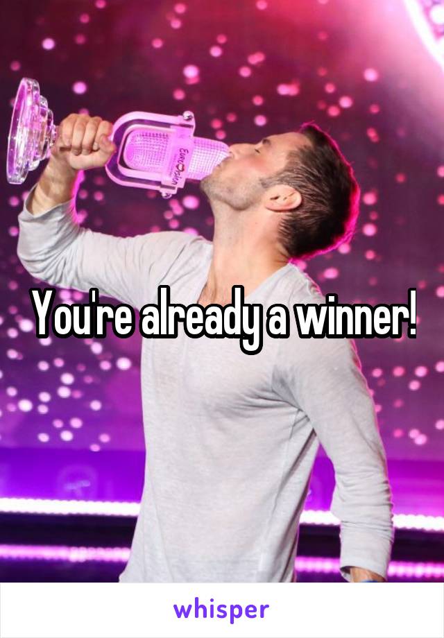 You're already a winner!