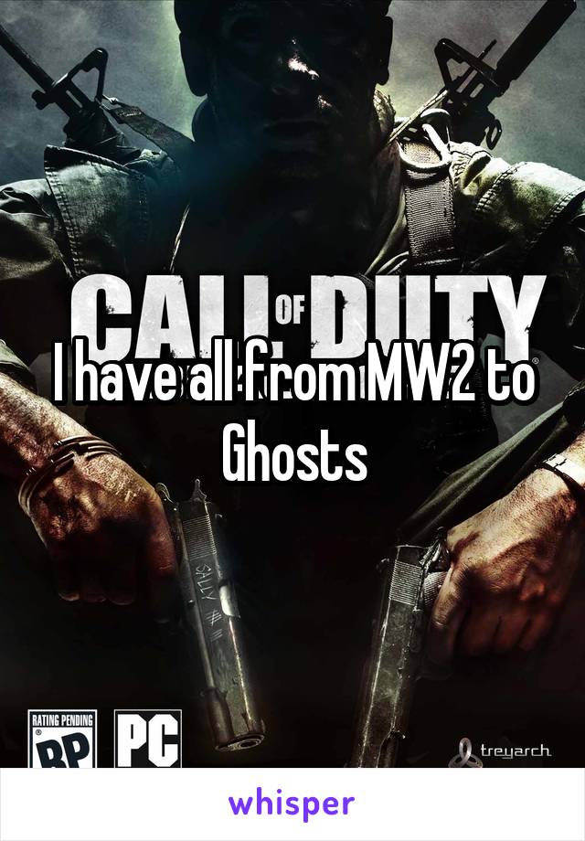 I have all from MW2 to Ghosts