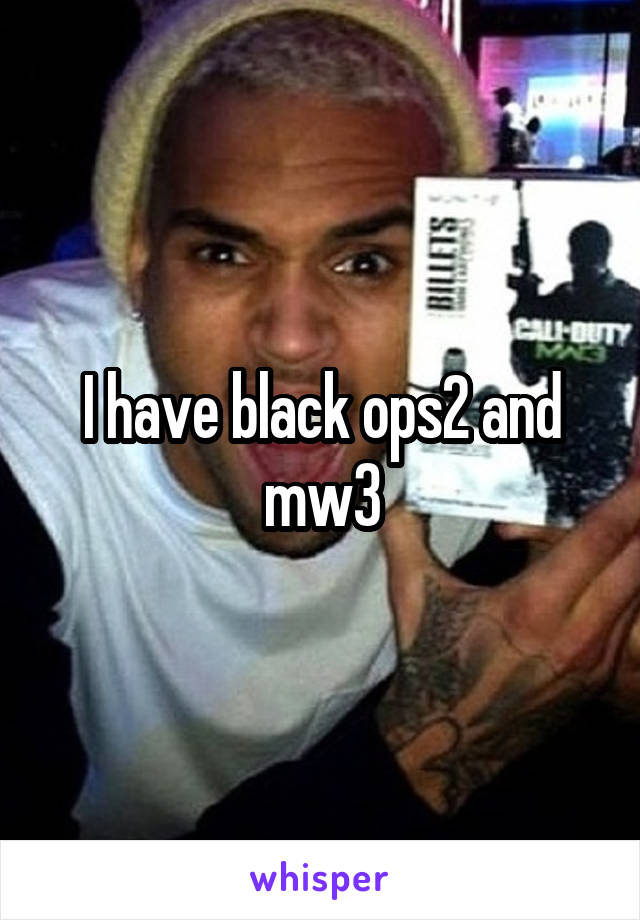 I have black ops2 and mw3