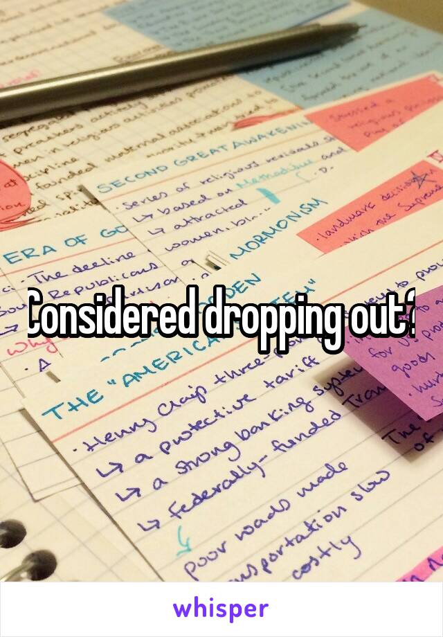 Considered dropping out?