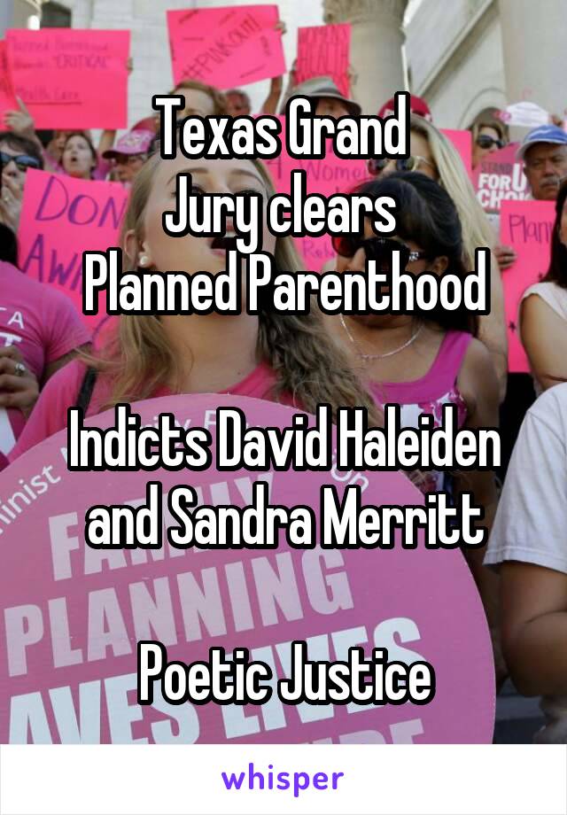 Texas Grand 
Jury clears 
Planned Parenthood

Indicts David Haleiden
and Sandra Merritt

Poetic Justice