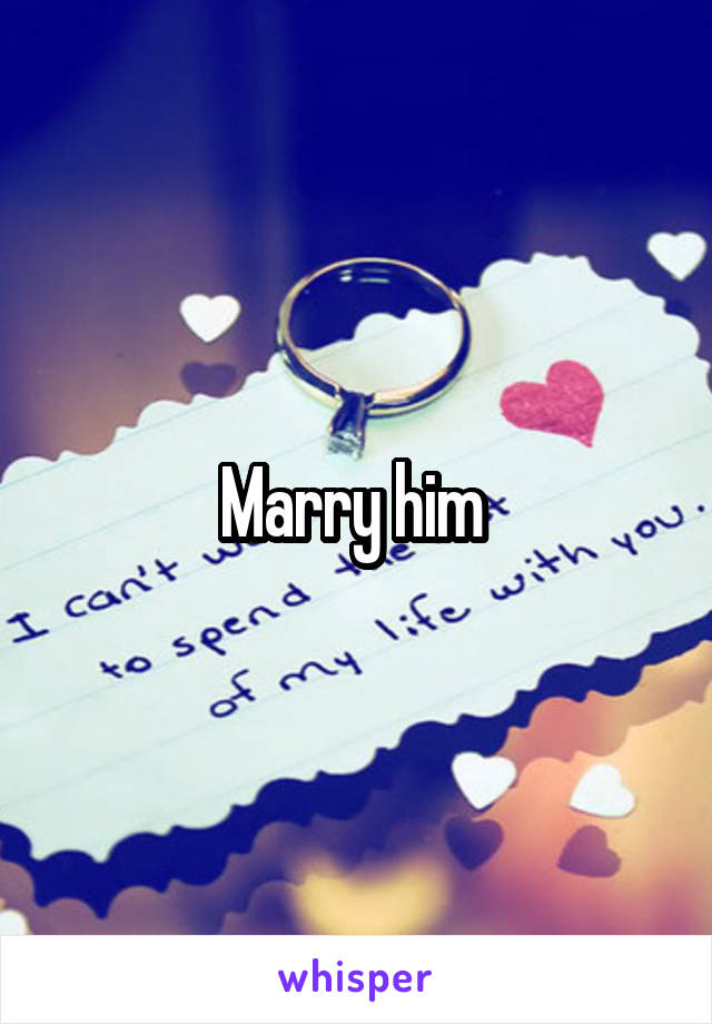 Marry him 