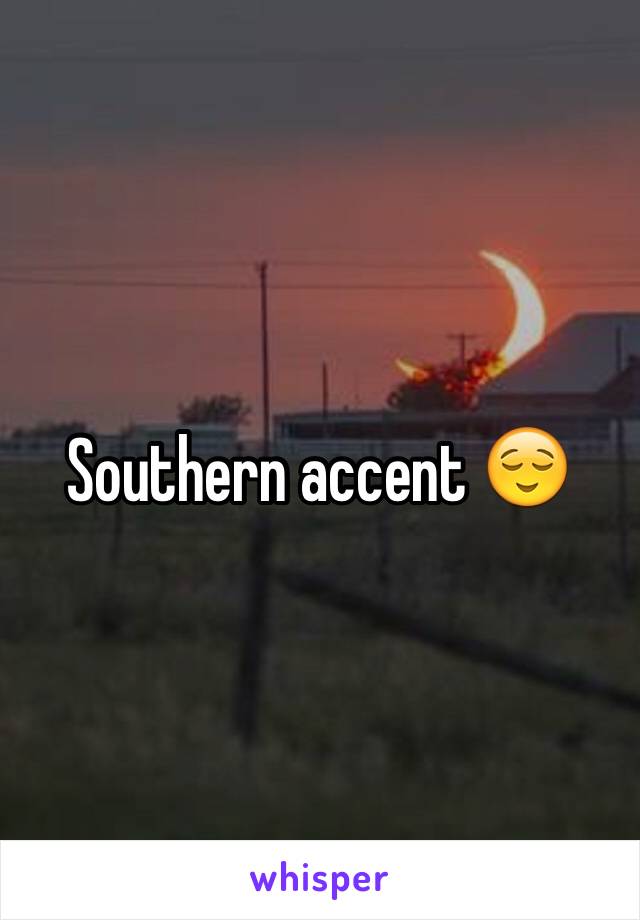 Southern accent 😌