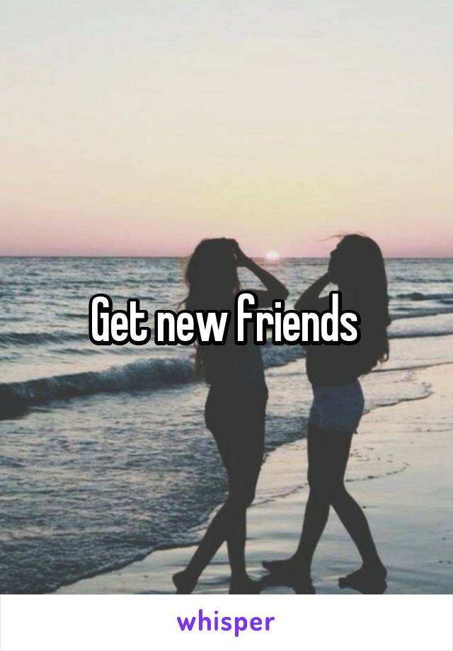 Get new friends 