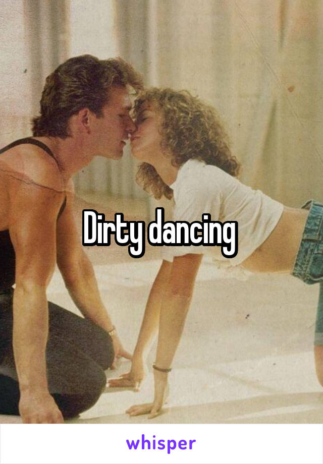 Dirty dancing 