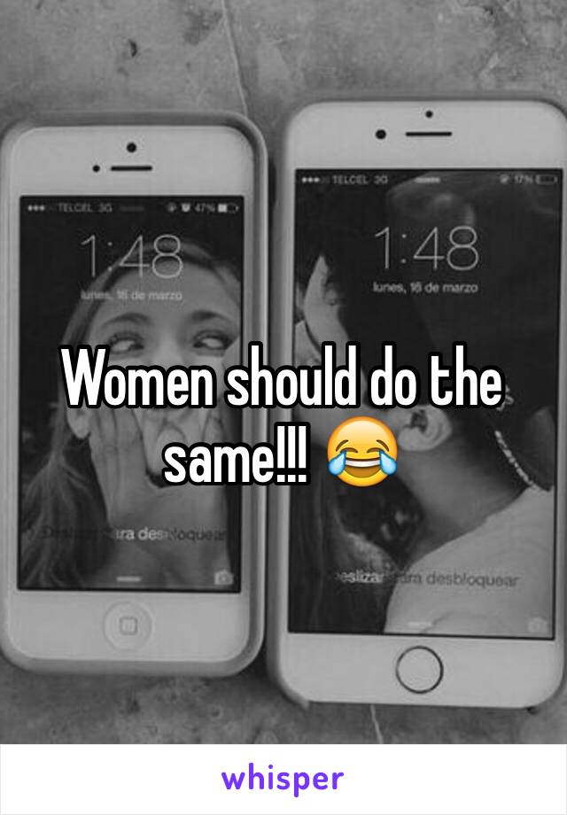 Women should do the same!!! 😂