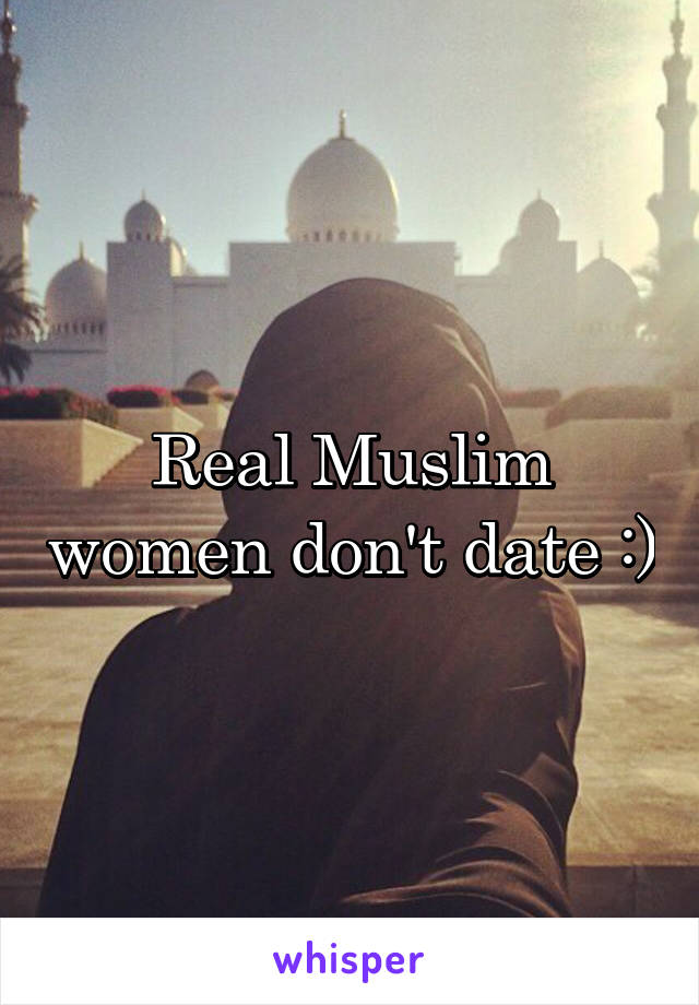 Real Muslim women don't date :)