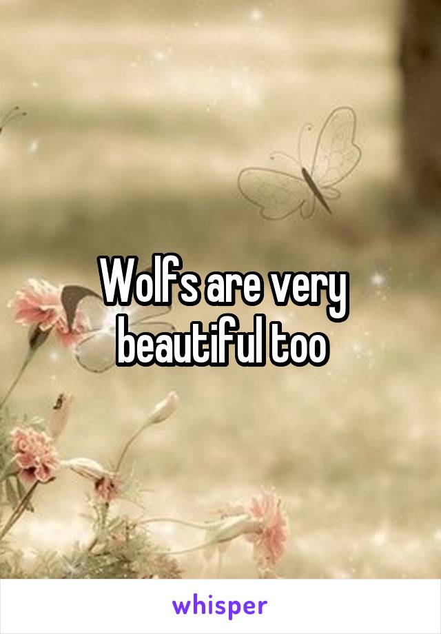 Wolfs are very beautiful too