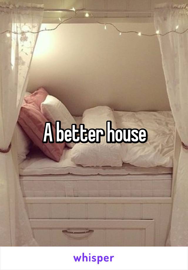 A better house