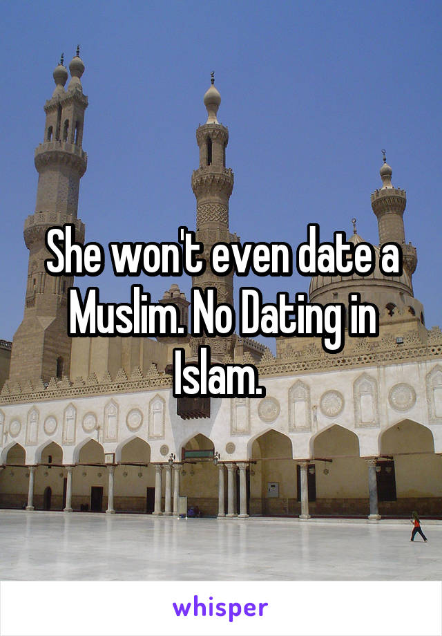 She won't even date a Muslim. No Dating in Islam. 