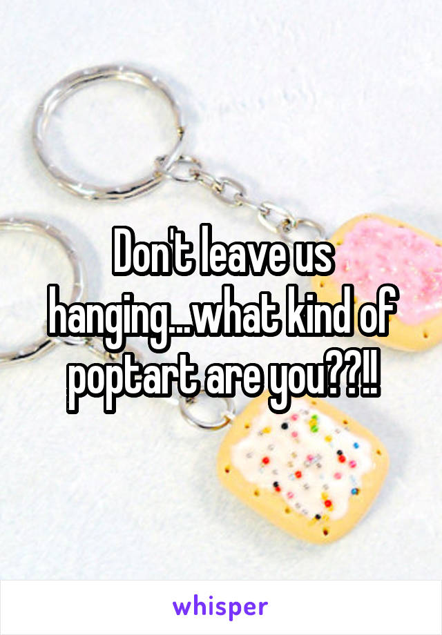 Don't leave us hanging...what kind of poptart are you??!!