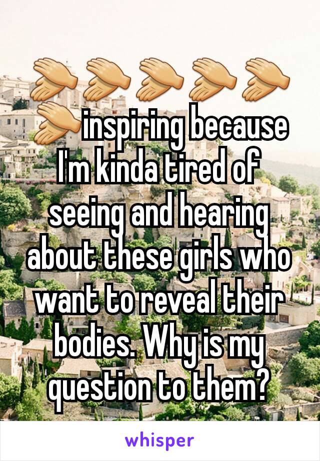 👏👏👏👏👏👏inspiring because I'm kinda tired of seeing and hearing about these girls who want to reveal their bodies. Why is my question to them?