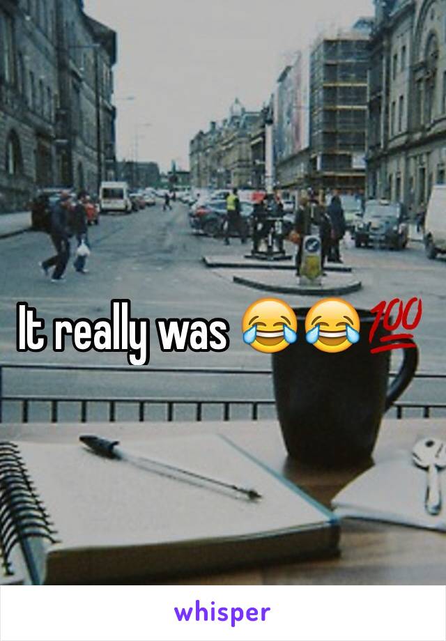 It really was 😂😂💯