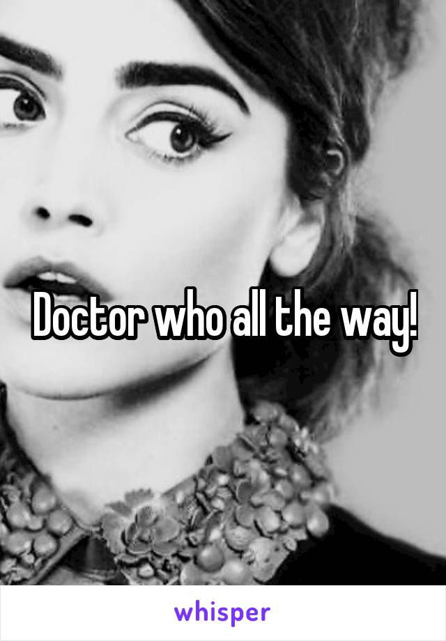 Doctor who all the way!